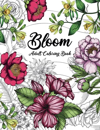 Bloom Adult Coloring Book: Beautiful Flower Garden Patterns and Botanical Floral Prints - Over 50 Designs of Relaxing Nature and Plants to Color