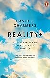 Reality+: Virtual Worlds and the Problems of Philosophy