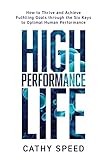 High Performance Life: How to Thrive and Achieve Fulfilling Goals through the Six Keys to Optimal Human Performance