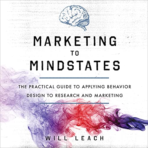 Marketing to Mindstates: The Practical Guide to Applying Behavior Design to Research and Marketing