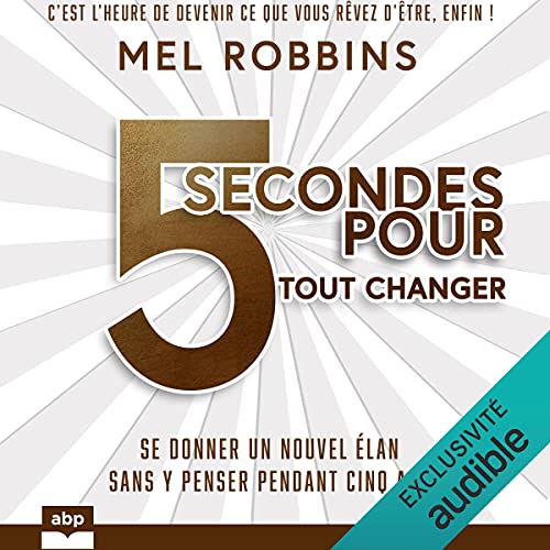 5 secondes pour tout changer: Se donner un nouvel élan sans y penser pendant cinq ans