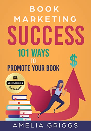 Book Marketing Success: 101 Ways to Promote Your Book (Author Journey Success Toolkit 3)