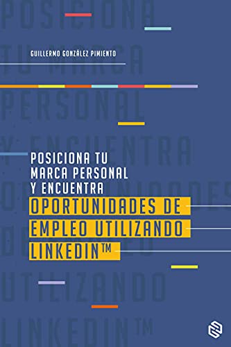 Posiciona tu marca personal y encuentra oportunidades de empleo utilizando LinkedIn â„¢: Encuentra el empleo de tus sueÃ±os y no el que te toca (Spanish Edition)