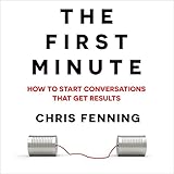 How to Start Conversations That Get Results: The First Minute, Book 1