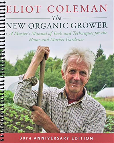 The New Organic Grower, 3rd Edition: A Master's Manual of Tools and Techniques for the Home and Market Gardener, 30th