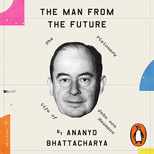 The Man from the Future: The Visionary Life of John von Neumann