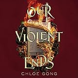 Our Violent Ends: the unputdownable, thrilling sequel to the astonishing fantasy romance These Violent Delights