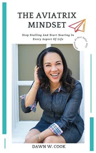 The Aviatrix Mindset: Stop Stalling And Start Start Soaring In Every Aspect Of Life