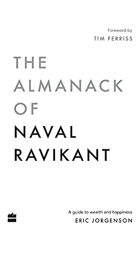 The Almanack Of Naval Ravikant: A Guide to Wealth and Happiness