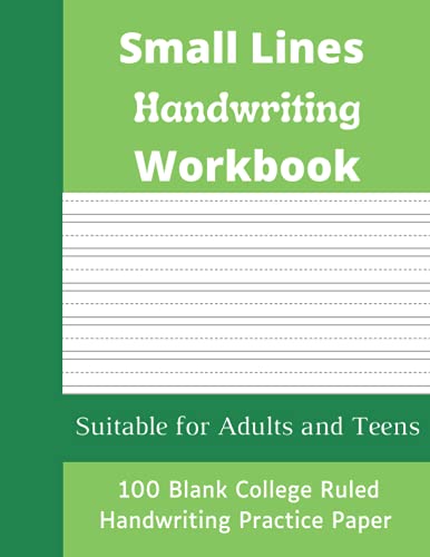 Small Lines Handwriting Workbook - Blank Handwriting Practice Paper for Adults and Teens - Helps to Transition to College Ruled or Wide Ruled Notebooks - 100 Pages - 8.5" X 11": Soft Cover