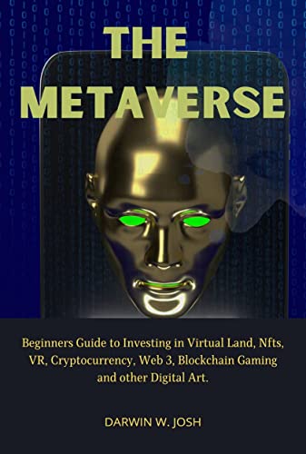 Book Cover The Metaverse: Beginners Guide to Investing in Virtual Land, NFTs, VR, Cryptocurrency, Web 3, Blockchain Gaming and other Digital Art.