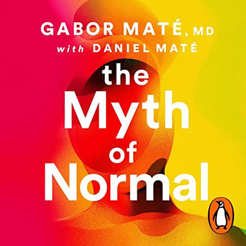 The Myth of Normal: Trauma, Illness & Healing in a Toxic Culture