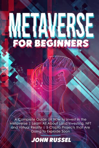 Book Cover Metaverse for Beginners: A Complete Guide on How to Invest in the Metaverse | Learn All About Land Investing, NFT and Virtual Reality | 5 Crypto Projects that Are Going to Explode Soon