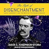 The Myth of Disenchantment: Magic, Modernity, and the Birth of the Human Sciences