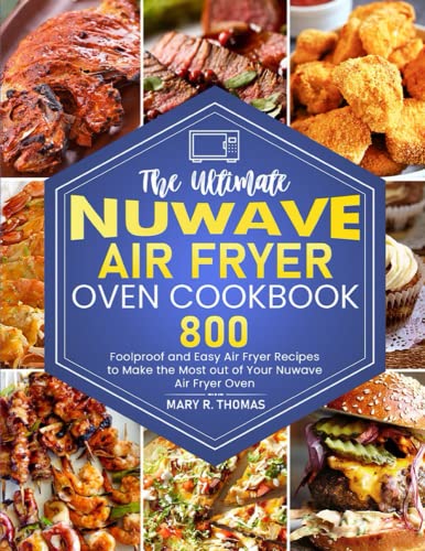 The Ultimate Nuwave Air Fryer Oven Cookbook: 800 Foolproof and Easy Air Fryer Recipes to Make the Most out of Your Nuwave Air Fryer Oven