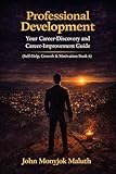 Professional Development: Your Career-Discovery and Career-Improvement Guide (Self-Help, Growth & Motivation Book 6)