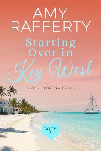 Starting Over In Key West: A Love Letter In A Bottle: Florida Keys Romance Novel. Book 5 (A Florida Keys Romance Series)