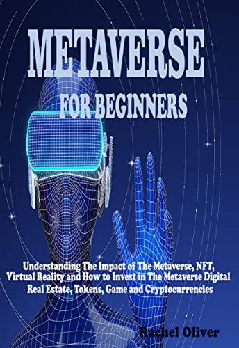Book Cover METAVERSE FOR BEGINNERS: Understanding The Impact of The Metaverse, NFT, Virtual Reality and How to Invest in The Metaverse Digital Real Estate, Tokens, Game and Cryptocurrencies