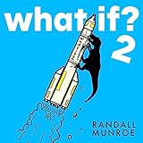 What If?2: Additional Serious Scientific Answers to Absurd Hypothetical Questions