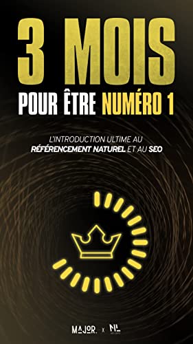 3 mois pour Ãªtre numÃ©ro 1: L'introduction ultime au rÃ©fÃ©rencement naturel et au SEO (French Edition)