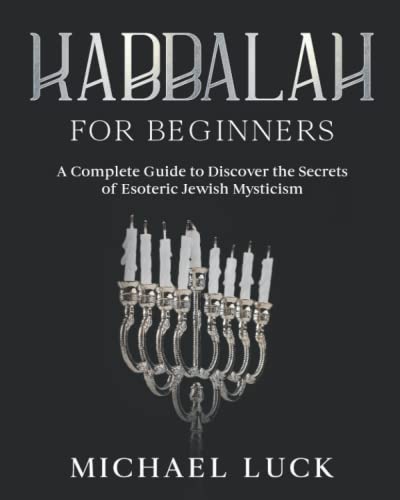 Kabbalah for Beginners: A Complete Guide to Discover the Secrets of Ancient and Esoteric Jewish Mysticism