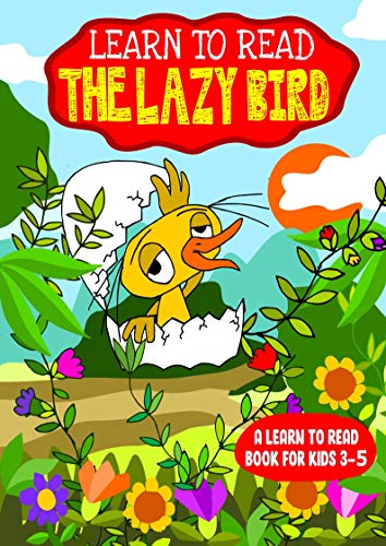 Learn to Read : The Lazy Bird - A Learn to Read Book for Kids 3-5: An early reader interactive story with a song for toddlers and older children with an engaging moral lesson to discourage Laziness