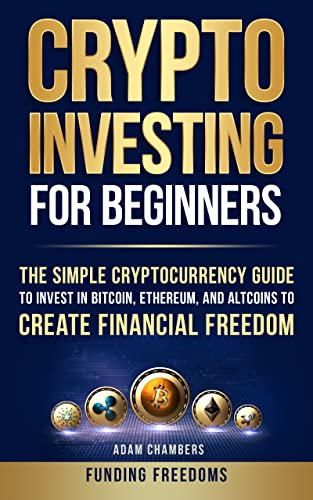 Book Cover Crypto Investing for Beginners: The Simple Cryptocurrency Guide to Invest in Bitcoin, Ethereum, and Altcoins to Create Financial Freedom