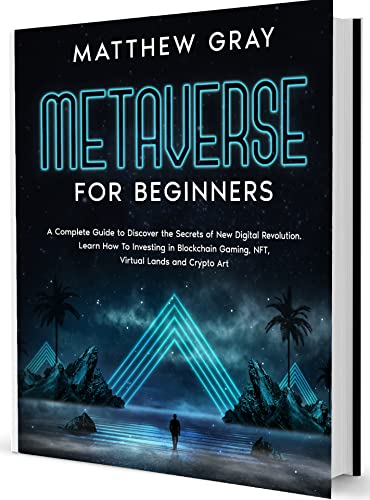 Book Cover Metaverse for Beginners: A Complete Guide to Discover the Secrets of New Digital Revolution. Learn How To Investing in Blockchain Gaming, NFT, Virtual Lands and Crypto Art.