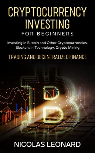 Book Cover Cryptocurrency Investing for Beginners: Investing in Bitcoin and Other Cryptocurrencies, Blockchain Technology, Crypto Mining, Trading and Decentralized Finance (Stock Market For Dummies Book 4)