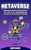 Metaverse: Learn about Blockchain, Virtual Reality, DeFi, Web 3.0, NFT, Cryptocurrency and Get Ready for the New Digital Revolution