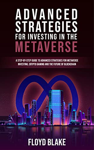 METAVERSE INVESTING: ADVANCED STRATEGIES FOR INVESTING IN THE METAVERSE A step-by-step guide to advanced strategies for metaverse investing, crypto gaming and the future of blockchain