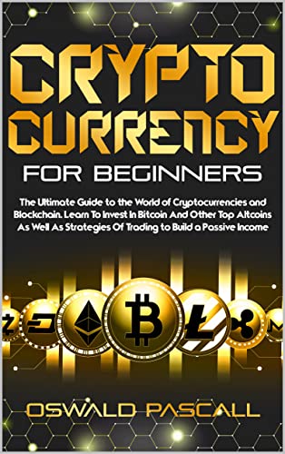 Book Cover Cryptocurrency for Beginners: The Ultimate Guide to the World of Cryptocurrencies and Blockchain. Learn To Invest in Bitcoin And Other Top Altcoins and Strategies Of Trading to Build a Passive Income