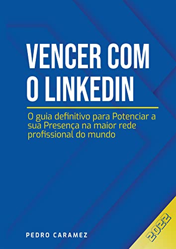 Vencer Com o LinkedIn: O Guia Definitivo para Potenciar a Sua Presença na Maior Rede Profissional do Mundo (Portuguese Edition)
