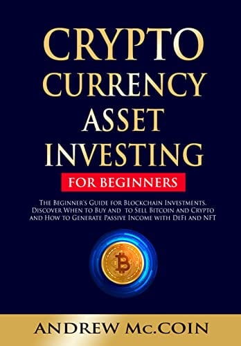 Book Cover CRYPTOCURRENCY ASSET INVESTING FOR BEGINNERS: Beginner's Guide for Blockchain Investments. Discover When to Buy and to Sell Bitcoin and Crypto and How to Generate Passive Income with DeFi and NFT
