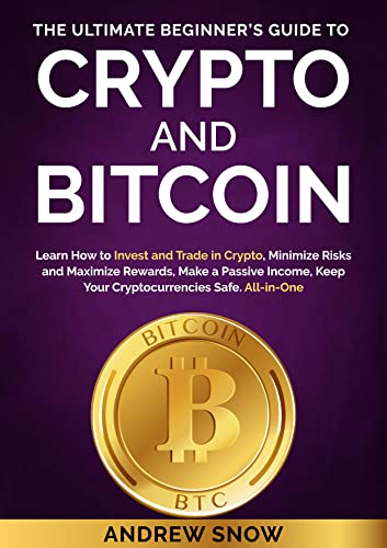 Book Cover THE ULTIMATE BEGINNERâ€™S GUIDE TO CRYPTO AND BITCOIN: Learn How to Invest and Trade in Crypto, Minimize Risks and Maximize Rewards, Make a Passive Income, Keep Your Cryptocurrencies Safe. All-in-One
