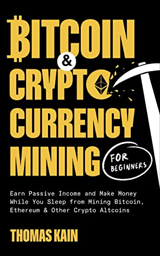 Book Cover Bitcoin and Cryptocurrency Mining for Beginners: Earn Passive Income and Make Money While You Sleep from Mining Bitcoin, Ethereum and Other Crypto Altcoins (Cryptocurrency and Blockchain)
