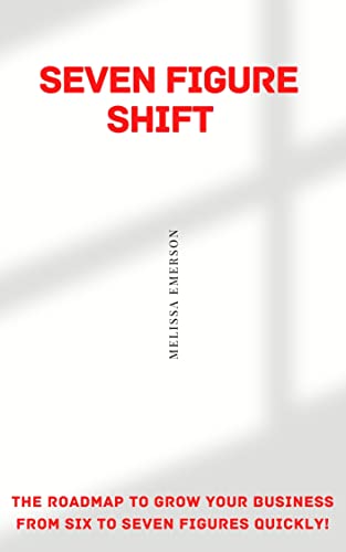 Seven Figure Shift: The Roadmap To Grow Your Business From Six To Seven Figures Quickly