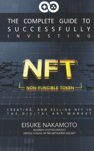 NFTs for Beginners (Non-Fungible Tokens): The Complete Guide to Successfully Investing, Creating, and Selling NFT in the Digital Art Market. (+EXTRA the best Defi projects)