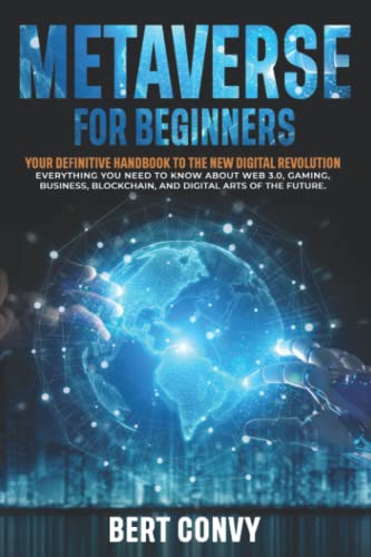 Book Cover Metaverse For Beginners: Your Definitive Handbook To The New Digital Revolution. Everything You Need To Know About Web 3.0, Gaming, Business, ... Arts Of The Future. (The Digital Revolution)