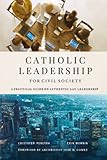 Catholic Leadership for Civil Society: A Practical Guide on Authentic Lay Leadership