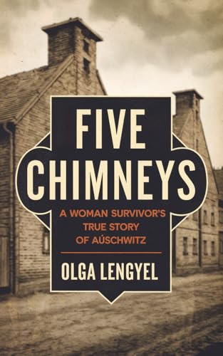 Five Chimneys: A Woman Survivor's True Story of Auschwitz