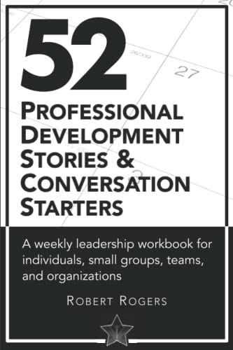 52 Professional Development stories & conversation starters: A weekly leadership workbook for individuals, small groups, teams and organizations
