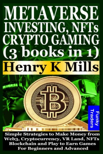 METAVERSE INVESTING, NFTs and CRYPTO GAMING (3 books in 1): Simple Strategies to Make Money from Web3, Cryptocurrency, VR Land, NFTs, Blockchain and ... For Beginners and Advanced (Funky Traders)