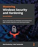 Mastering Windows Security and Hardening: Secure and protect your Windows environment from cyber threats using zero-trust security principles