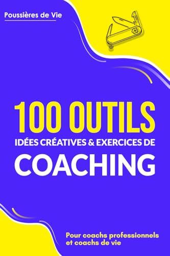 100 Outils, idées créatives et exercices de coaching : pour coachs professionnels et coachs de vie (French Edition)