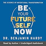 Be Your Future Self Now: The Science of Intentional Transformation