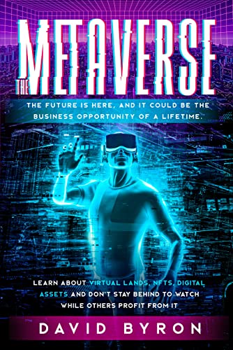Book Cover The Metaverse: The Future Is Here, And It Could Be The Business Opportunity Of a Lifetime. Learn About Virtual Lands, NFTs, Digital Assets And Don't Stay Behind to Watch While Others Profit From It