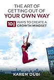 The Art Of Getting Out Of Your Own Way: 10 1/2 Ways To Create A Growth Mindset