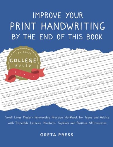 Improve Your Print Handwriting by the End of This Book: Small Lines College-Ruled Modern Penmanship Practice Workbook for Teens and Adults with ... and Positive Affirmations 100 pages 8.5x11"