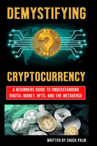 Demystifying Cryptocurrency: A BEGINNER’S GUIDE TO UNDERSTANDING DIGITAL MONEY, NFTS, AND THE METAVERSE (Demystifying Web 3.0)